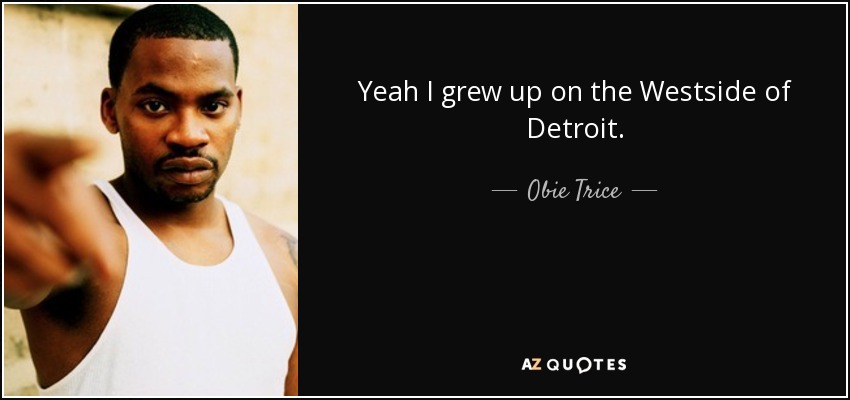Yeah I grew up on the Westside of Detroit. - Obie Trice
