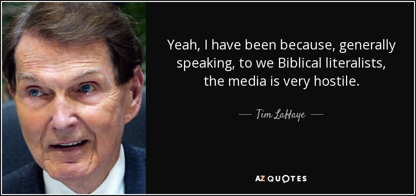 Yeah, I have been because, generally speaking, to we Biblical literalists, the media is very hostile. - Tim LaHaye
