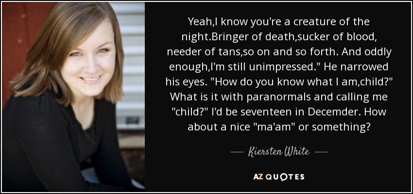 Yeah,I know you're a creature of the night.Bringer of death,sucker of blood, needer of tans,so on and so forth. And oddly enough,I'm still unimpressed.