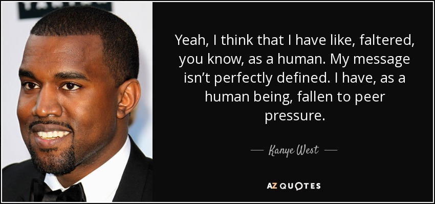 Kanye West Quote Yeah I Think That I Have Like Faltered You
