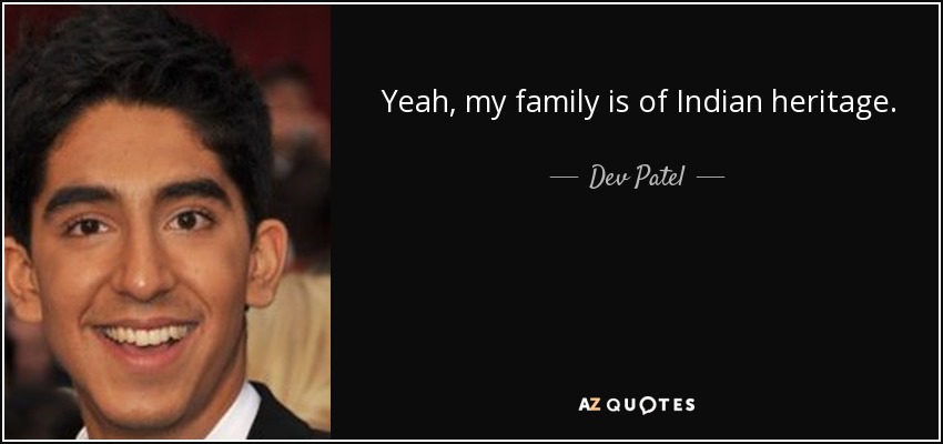 Yeah, my family is of Indian heritage. - Dev Patel