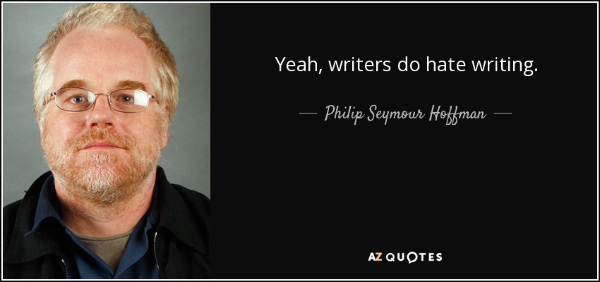 Yeah, writers do hate writing. - Philip Seymour Hoffman