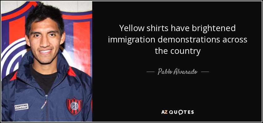 Yellow shirts have brightened immigration demonstrations across the country - Pablo Alvarado