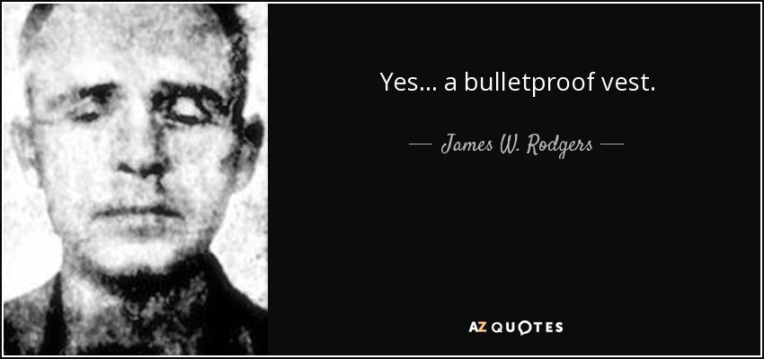 Yes... a bulletproof vest. - James W. Rodgers