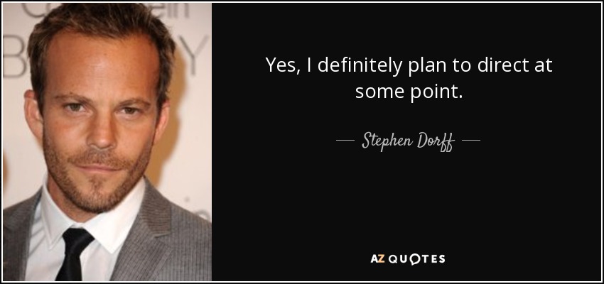 Yes, I definitely plan to direct at some point. - Stephen Dorff