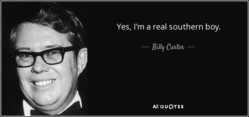 Yes, I'm a real southern boy. - Billy Carter
