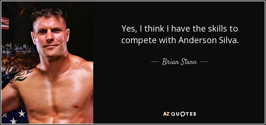 Yes, I think I have the skills to compete with Anderson Silva. - Brian Stann