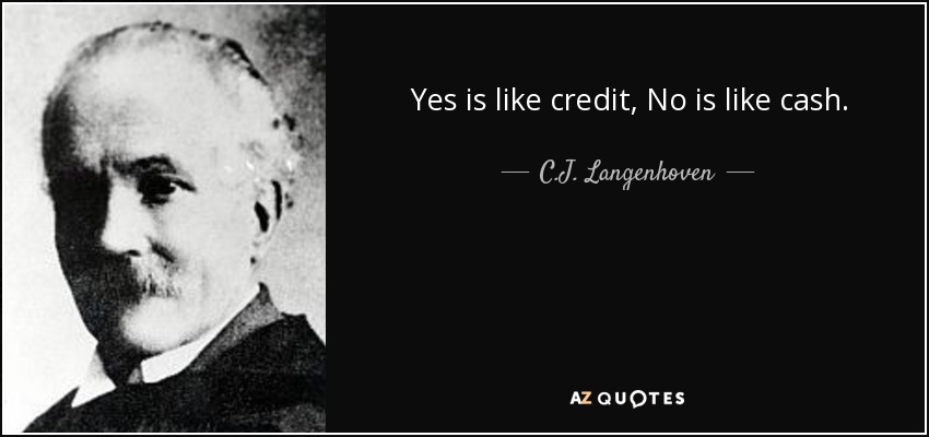 Yes is like credit, No is like cash. - C.J. Langenhoven