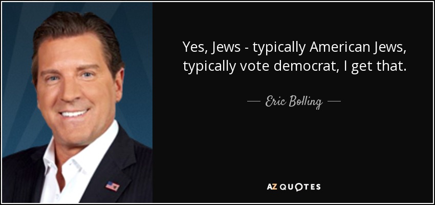Yes, Jews - typically American Jews, typically vote democrat, I get that. - Eric Bolling