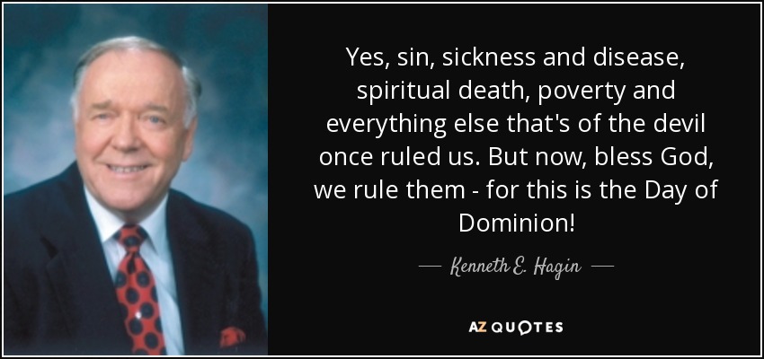 Yes, sin, sickness and disease, spiritual death, poverty and everything else that's of the devil once ruled us. But now, bless God, we rule them - for this is the Day of Dominion! - Kenneth E. Hagin