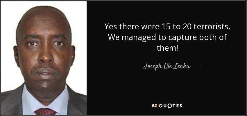 Yes there were 15 to 20 terrorists. We managed to capture both of them! - Joseph Ole Lenku