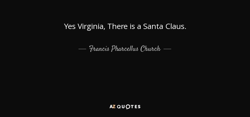 Yes Virginia, There is a Santa Claus. - Francis Pharcellus Church