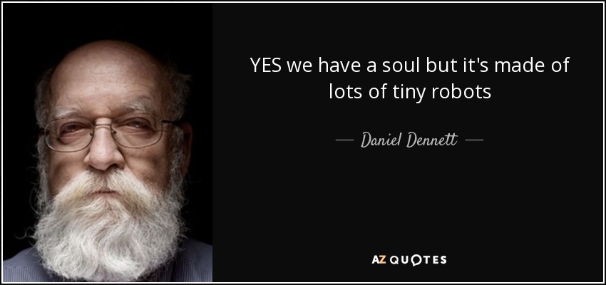 YES we have a soul but it's made of lots of tiny robots - Daniel Dennett