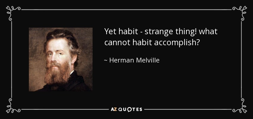Yet habit - strange thing! what cannot habit accomplish? - Herman Melville