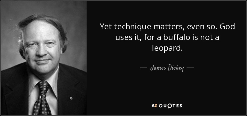 Yet technique matters, even so. God uses it, for a buffalo is not a leopard. - James Dickey