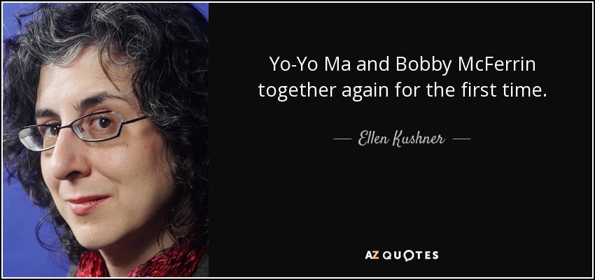 Yo-Yo Ma and Bobby McFerrin together again for the first time. - Ellen Kushner