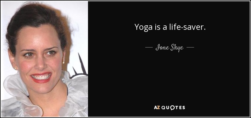 Yoga is a life-saver. - Ione Skye