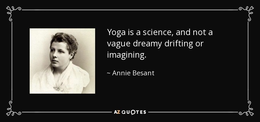 Yoga is a science, and not a vague dreamy drifting or imagining. - Annie Besant