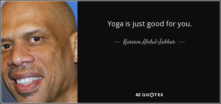 Yoga is just good for you. - Kareem Abdul-Jabbar