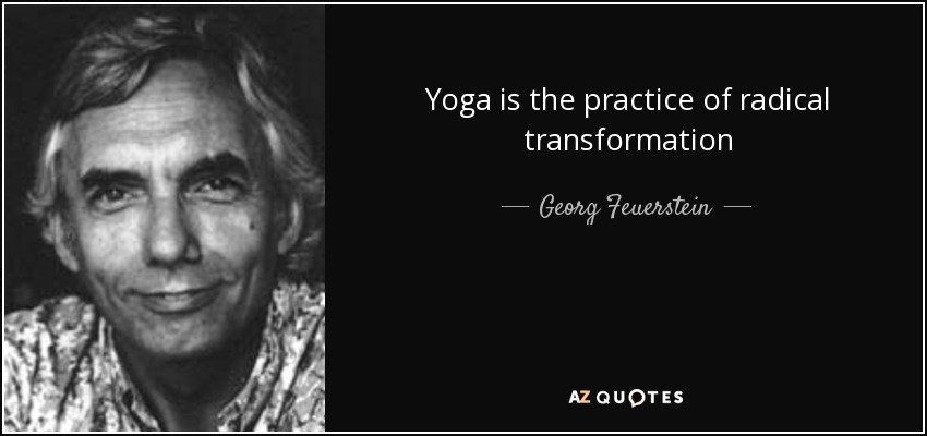 Yoga is the practice of radical transformation - Georg Feuerstein