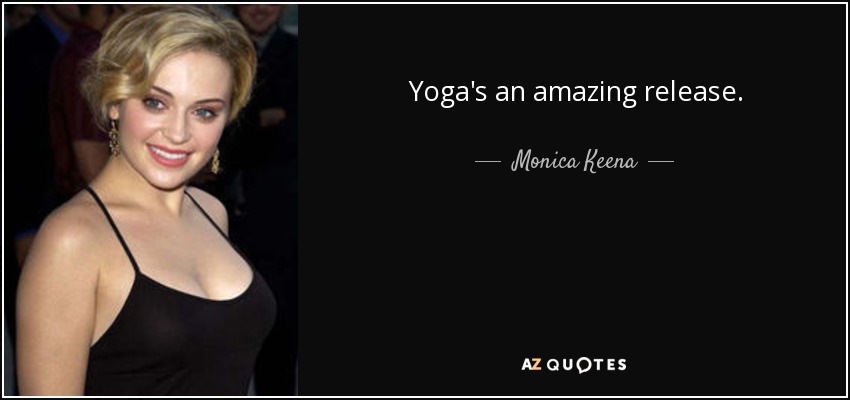 Yoga's an amazing release. - Monica Keena