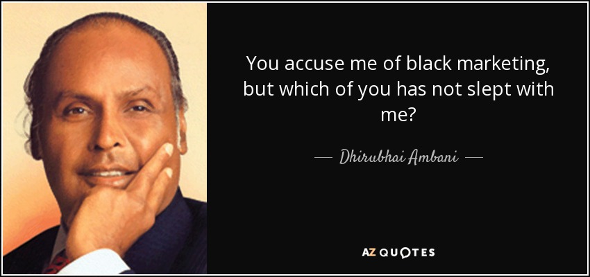 You accuse me of black marketing, but which of you has not slept with me? - Dhirubhai Ambani