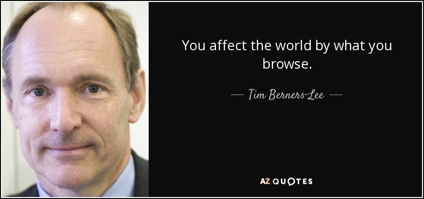 You affect the world by what you browse. - Tim Berners-Lee