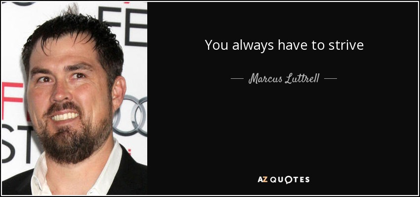 You always have to strive - Marcus Luttrell