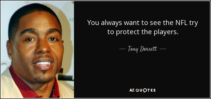 You always want to see the NFL try to protect the players. - Tony Dorsett