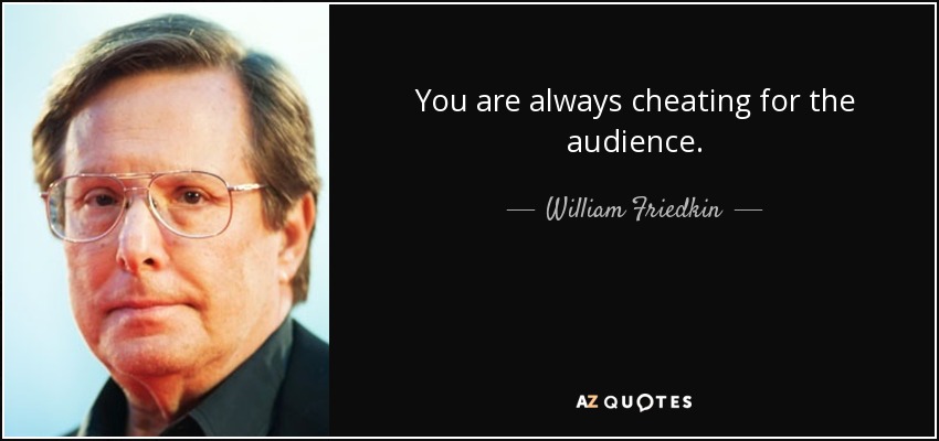 You are always cheating for the audience. - William Friedkin