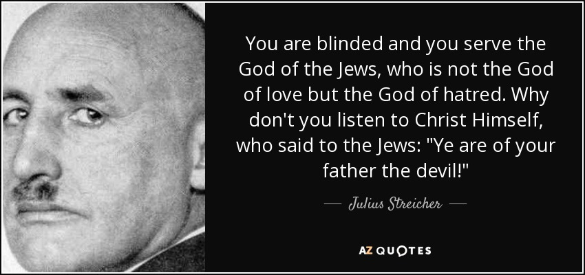 You are blinded and you serve the God of the Jews, who is not the God of love but the God of hatred. Why don't you listen to Christ Himself, who said to the Jews: 