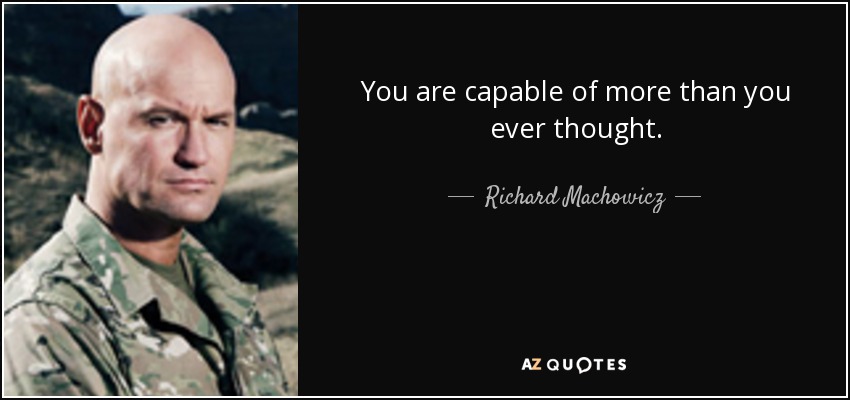 You are capable of more than you ever thought. - Richard Machowicz