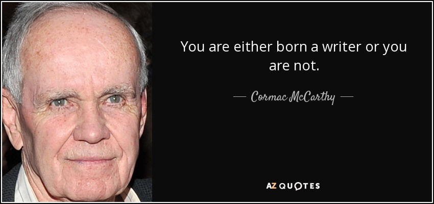 You are either born a writer or you are not. - Cormac McCarthy