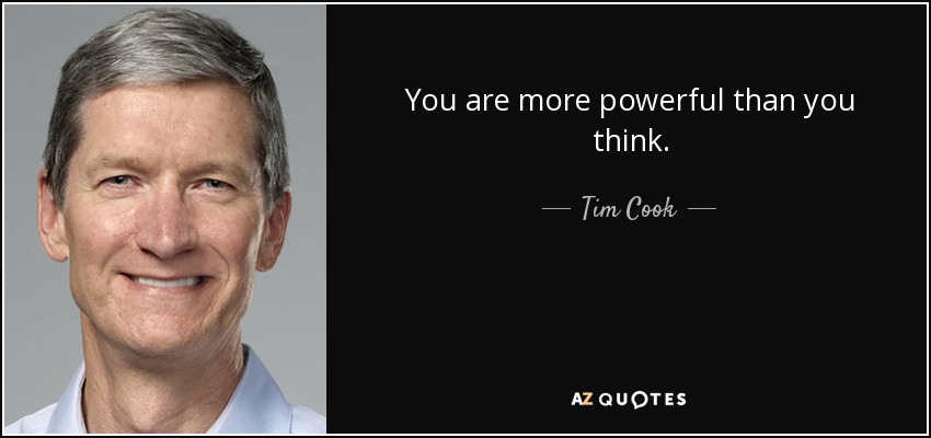 You are more powerful than you think. - Tim Cook