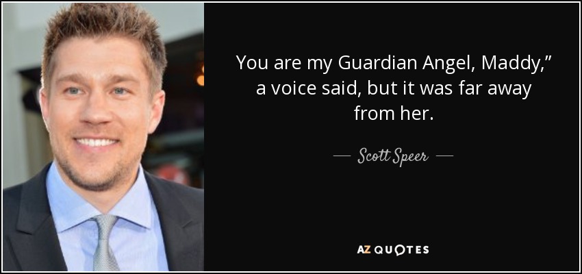 You are my Guardian Angel, Maddy,” a voice said, but it was far away from her. - Scott Speer