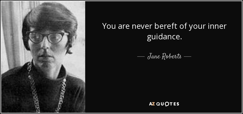 You are never bereft of your inner guidance. - Jane Roberts