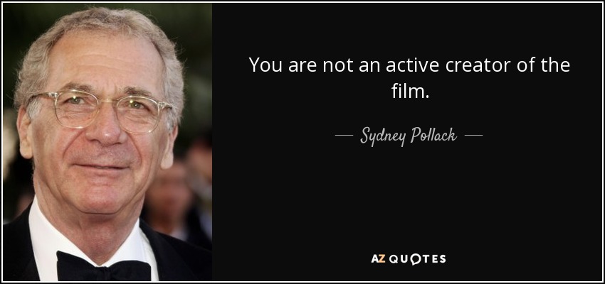You are not an active creator of the film. - Sydney Pollack