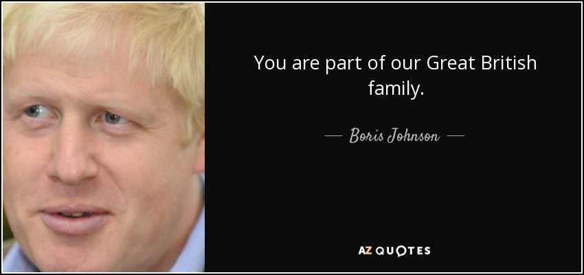 You are part of our Great British family. - Boris Johnson