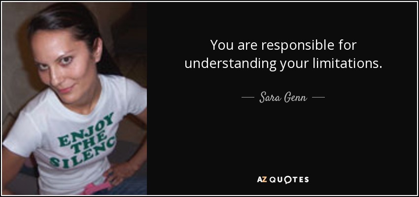 You are responsible for understanding your limitations. - Sara Genn