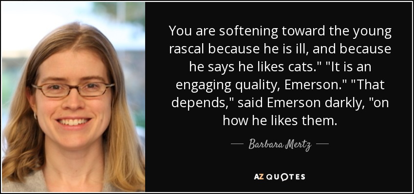 You are softening toward the young rascal because he is ill, and because he says he likes cats.