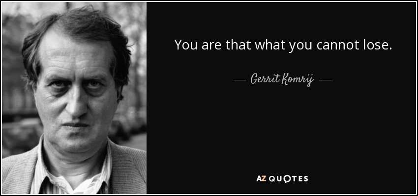 You are that what you cannot lose. - Gerrit Komrij