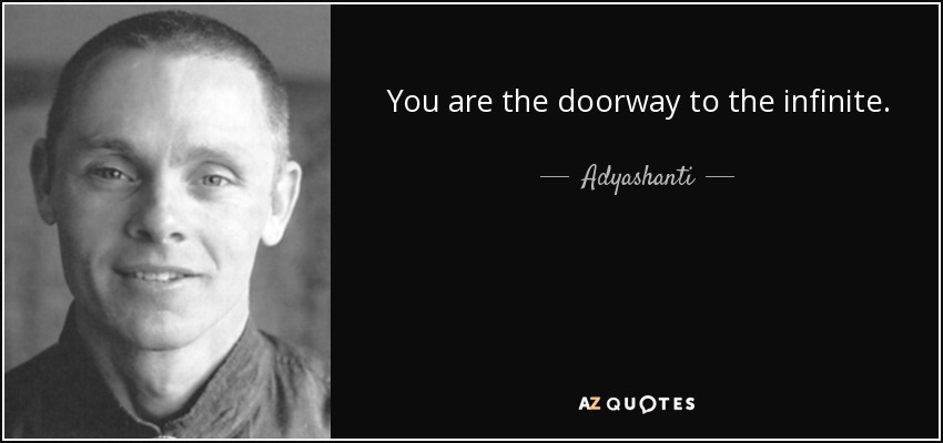 You are the doorway to the infinite. - Adyashanti