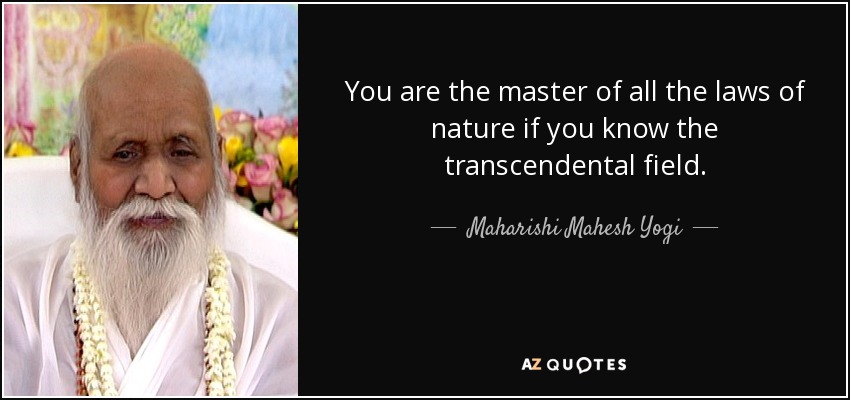 You are the master of all the laws of nature if you know the transcendental field. - Maharishi Mahesh Yogi