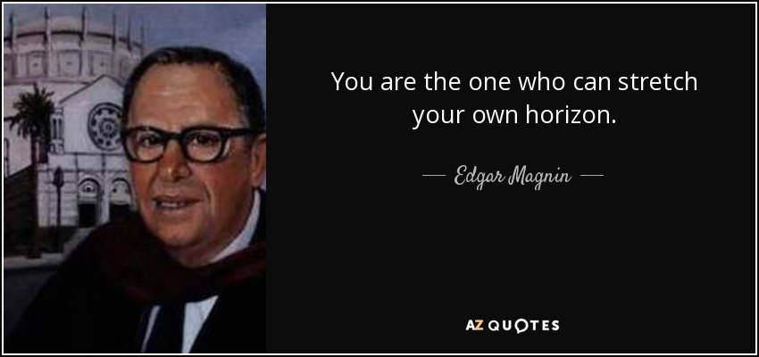 You are the one who can stretch your own horizon. - Edgar Magnin