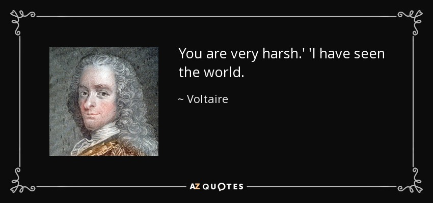 You are very harsh.' 'I have seen the world. - Voltaire