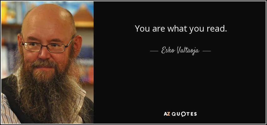 You are what you read. - Esko Valtaoja