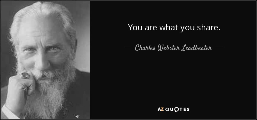 You are what you share. - Charles Webster Leadbeater