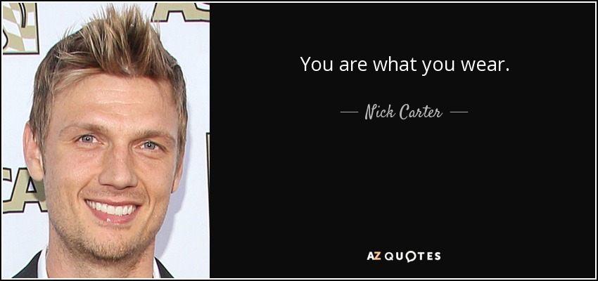 You are what you wear. - Nick Carter