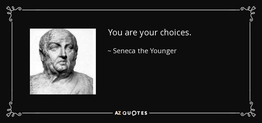 You are your choices. - Seneca the Younger