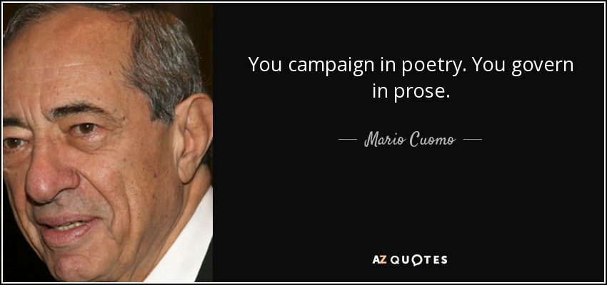 You campaign in poetry. You govern in prose. - Mario Cuomo